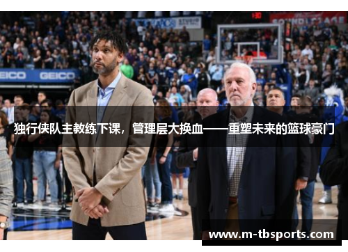 独行侠队主教练下课，管理层大换血——重塑未来的篮球豪门