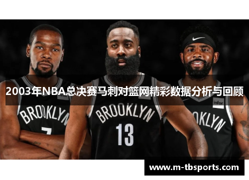 2003年NBA总决赛马刺对篮网精彩数据分析与回顾