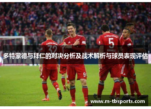 多特蒙德与拜仁的对决分析及战术解析与球员表现评估