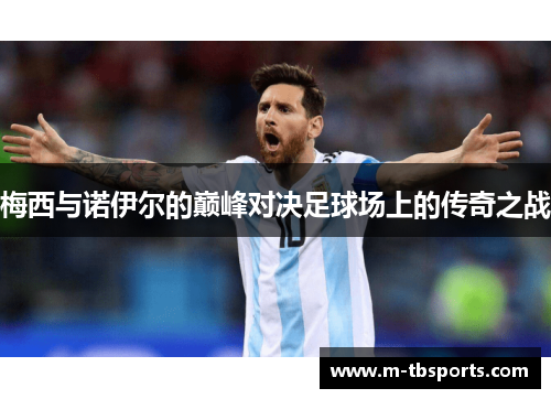 梅西与诺伊尔的巅峰对决足球场上的传奇之战